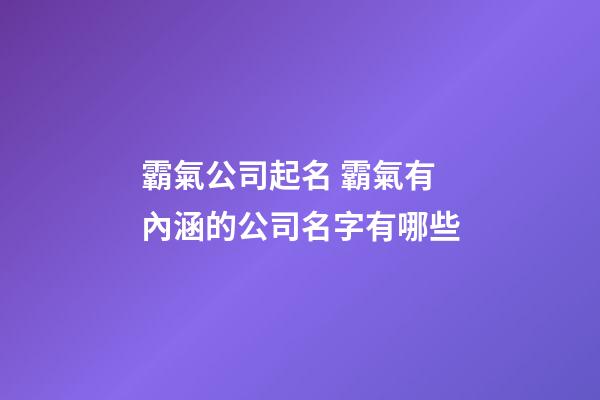 霸氣公司起名 霸氣有內涵的公司名字有哪些-第1張-公司起名-玄機派